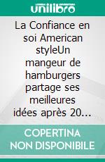 La Confiance en soi American styleUn mangeur de hamburgers partage ses meilleures idées après 20 ans chez les mangeurs de grenouilles. E-book. Formato EPUB ebook di Mike Lestock