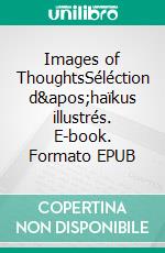 Images of ThoughtsSéléction d'haïkus illustrés. E-book. Formato EPUB ebook