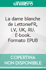 La dame blanche de LettonieFR, LV, UK, RU. E-book. Formato EPUB ebook di Jean Amblard