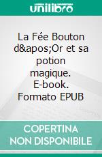 La Fée Bouton d'Or et sa potion magique. E-book. Formato EPUB ebook di Sabrina Moguez