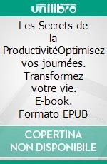 Les Secrets de la ProductivitéOptimisez vos journées. Transformez votre vie. E-book. Formato EPUB ebook