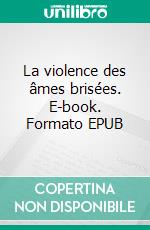 La violence des âmes brisées. E-book. Formato EPUB ebook