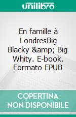 En famille à LondresBig Blacky &amp; Big Whity. E-book. Formato EPUB ebook