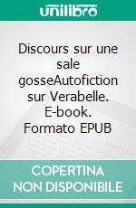 Discours sur une sale gosseAutofiction sur Verabelle. E-book. Formato EPUB ebook di Anthony Salaün