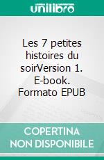 Les 7 petites histoires du soirVersion 1. E-book. Formato EPUB ebook