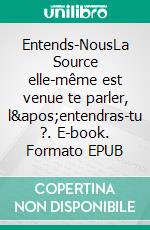 Entends-NousLa Source elle-même est venue te parler, l'entendras-tu ?. E-book. Formato EPUB ebook di Virginie Sophia