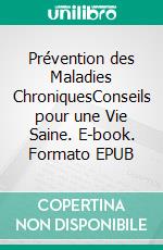 Prévention des Maladies ChroniquesConseils pour une Vie Saine. E-book. Formato EPUB ebook
