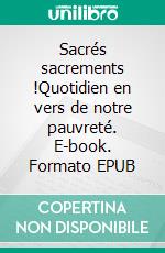 Sacrés sacrements !Quotidien en vers de notre pauvreté. E-book. Formato EPUB ebook