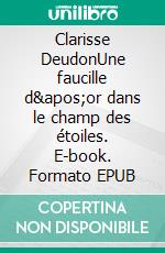 Clarisse DeudonUne faucille d'or dans le champ des étoiles. E-book. Formato EPUB ebook di Noëlle Saugout-Septier