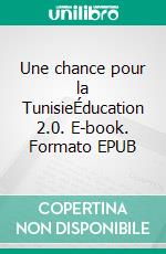 Une chance pour la TunisieÉducation 2.0. E-book. Formato EPUB ebook