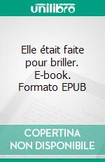 Elle était faite pour briller. E-book. Formato EPUB ebook