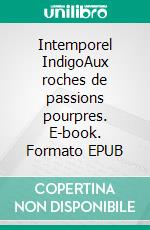 Intemporel IndigoAux roches de passions pourpres. E-book. Formato EPUB ebook di Parme Ceriset