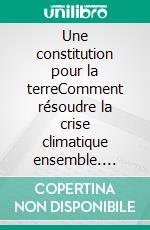 Une constitution pour la terreComment résoudre la crise climatique ensemble. E-book. Formato EPUB ebook di Donald Jacob