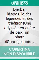 Djerba, l'île des légendes et des traditionsUne odyssée en quête de paix, un phare d'espoir pour le monde. E-book. Formato EPUB ebook di Fares Zlitni