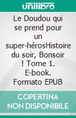 Le Doudou qui se prend pour un super-hérosHistoire du soir, Bonsoir ! Tome 1. E-book. Formato EPUB ebook