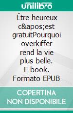 Être heureux c'est gratuitPourquoi overkiffer rend la vie plus belle. E-book. Formato EPUB ebook