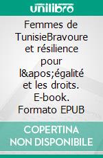 Femmes de TunisieBravoure et résilience pour l&apos;égalité et les droits. E-book. Formato EPUB ebook