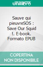 Sauve qui pieuvreSOS : Save Our Squid !. E-book. Formato EPUB ebook