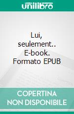 Lui, seulement.. E-book. Formato EPUB ebook di Remy Lecornec