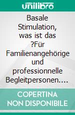 Basale Stimulation, was ist das ?Für Familienangehörige und professionnelle Begleitpersonen. E-book. Formato EPUB ebook