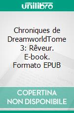 Chroniques de DreamworldTome 3: Rêveur. E-book. Formato EPUB ebook