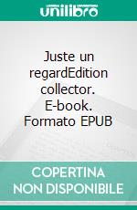 Juste un regardEdition collector. E-book. Formato EPUB ebook