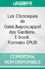 Les Chroniques de GaïaL'appel des Gardiens. E-book. Formato EPUB ebook