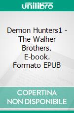 Demon Hunters1 - The Walher Brothers. E-book. Formato EPUB ebook