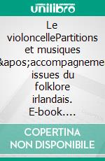 Le violoncellePartitions et musiques d'accompagnement issues du folklore irlandais. E-book. Formato EPUB ebook