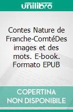 Contes Nature de Franche-ComtéDes images et des mots. E-book. Formato EPUB ebook