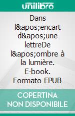 Dans l'encart d'une lettreDe l'ombre à la lumière. E-book. Formato EPUB ebook
