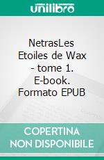 NetrasLes Etoiles de Wax - tome 1. E-book. Formato EPUB ebook