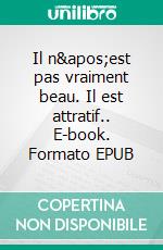 Il n'est pas vraiment beau. Il est attratif.. E-book. Formato EPUB ebook