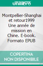 Montpellier-Shanghai et retour1999 Une année de mission en Chine. E-book. Formato EPUB ebook
