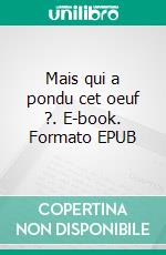 Mais qui a pondu cet oeuf ?. E-book. Formato EPUB ebook