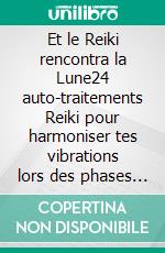 Et le Reiki rencontra la Lune24 auto-traitements Reiki pour harmoniser tes vibrations lors des phases lunaires. E-book. Formato EPUB ebook