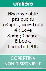 N'oublie pas que tu m'aimesTome 4 : Love &amp; Chance. E-book. Formato EPUB ebook