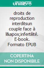 droits de reproduction interditsun couple face à l'infertilité. E-book. Formato EPUB ebook