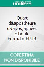 Quart d'heure d'apnée. E-book. Formato EPUB ebook