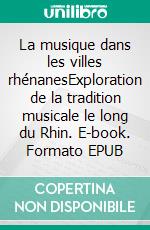 La musique dans les villes rhénanesExploration de la tradition musicale le long du Rhin. E-book. Formato EPUB ebook