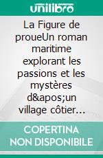 La Figure de proueUn roman maritime explorant les passions et les mystères d'un village côtier normand.. E-book. Formato EPUB ebook