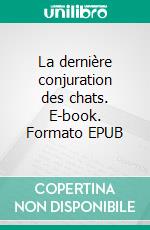 La dernière conjuration des chats. E-book. Formato EPUB ebook