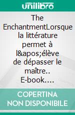 The EnchantmentLorsque la littérature permet à l'élève de dépasser le maître.. E-book. Formato EPUB ebook