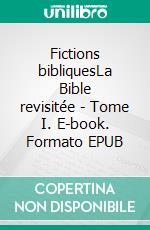 Fictions bibliquesLa Bible revisitée - Tome I. E-book. Formato EPUB ebook