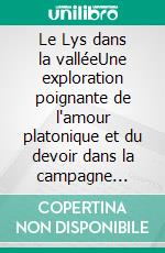 Le Lys dans la valléeUne exploration poignante de l'amour platonique et du devoir dans la campagne française du XIXe siècle. E-book. Formato EPUB ebook