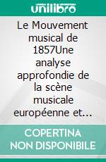 Le Mouvement musical de 1857Une analyse approfondie de la scène musicale européenne et des tendances marquantes de l'année 1857. E-book. Formato EPUB ebook