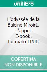 L'odyssée de la Baleine-Miroir1. L'appel. E-book. Formato EPUB ebook