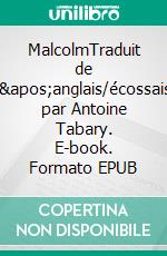 MalcolmTraduit de l'anglais/écossais par Antoine Tabary. E-book. Formato EPUB ebook