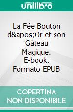 La Fée Bouton d'Or et son Gâteau Magique. E-book. Formato EPUB ebook