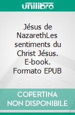 Jésus de NazarethLes sentiments du Christ Jésus. E-book. Formato EPUB ebook